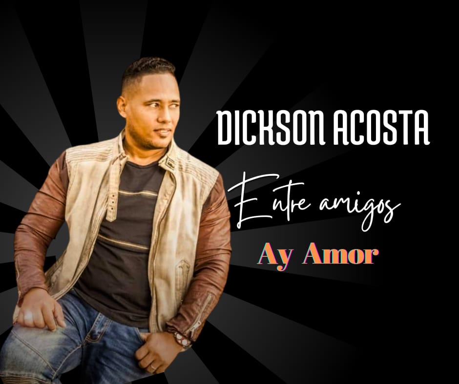 Dickson Acosta lanza su nuevo sencillo “Ay Amor” como antesala de su álbum “Entre Amigos” | 2 | Dickson Acosta lanza su nuevo sencillo “Ay Amor” como antesala de su álbum “Entre Amigos”