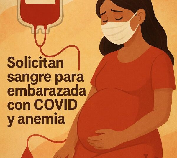 Solicitan sangre para embarazada con COVID y anemia