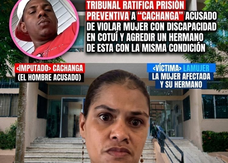 Ratifican prisión preventiva a “Cachanga”, acusado de violar a mujer con discapacidad y agredir a su hermano en Cotuí